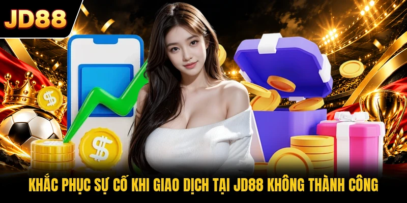 Khắc phục sự cố khi giao dịch tại JD88 không thành công