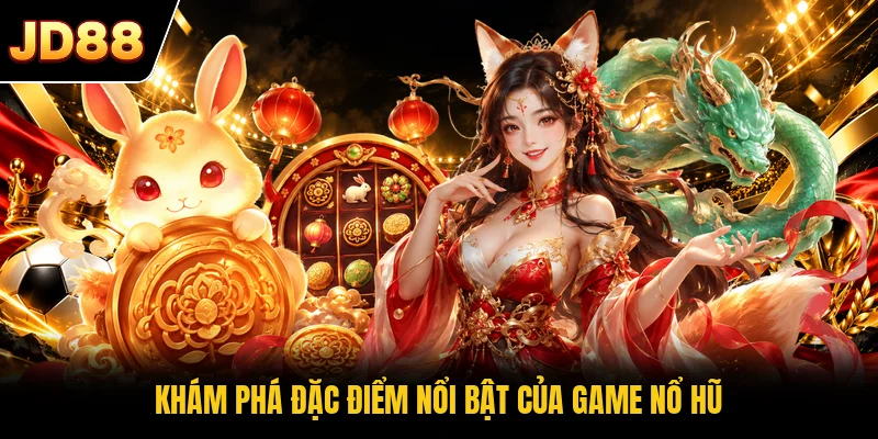 Khám phá đặc điểm nổi bật của game nổ hũ