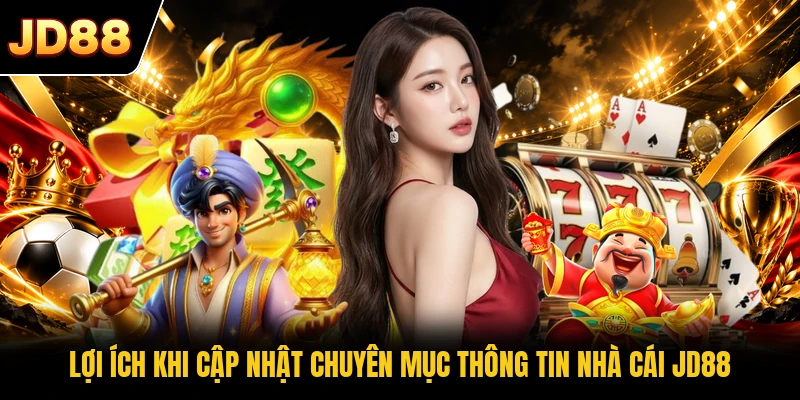 Lợi ích khi cập nhật chuyên mục thông tin nhà cái JD88