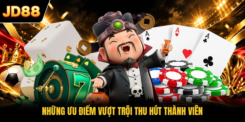 Những ưu điểm vượt trội thu hút thành viên