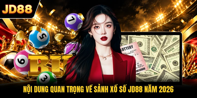 Nội dung quan trọng về sảnh xổ số JD88 năm 2026