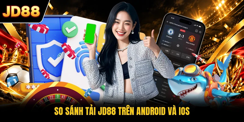 So sánh tải JD88 trên Android và iOS